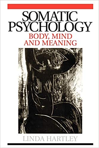 Linda Hartley – Somatic Psychology – Body, Mind and Meaning (2004)