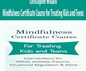 Christopher Willard – Mindfulness Certificate Course for Treating Kids and Teens