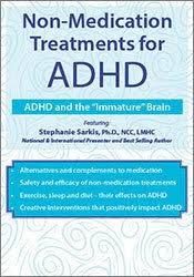 Stephanie Moulton Sarkis – Non-Medication Treatments for ADHD, ADHD and the Immature Brain