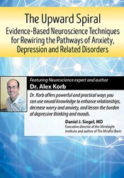 Alex Korb – The Upward Spiral – Evidence-Based Neuroscience Techniques for Rewiring the Pathways of Anxiety, Depression and Related Disorders