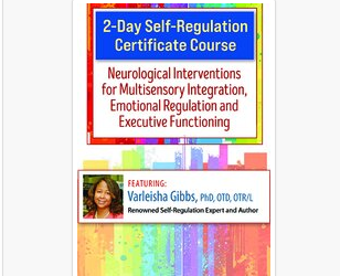 Varleisha D. Gibbs – 2-Day Self-Regulation Certificate Course: Neurological Interventions for Multisensory Integration, Emotional Regulation and Executive Functioning