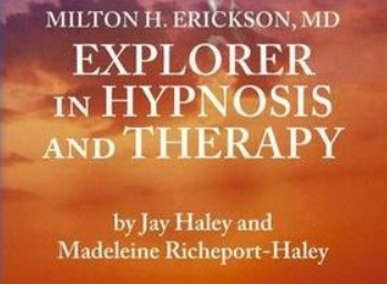 Milton H. Erickson, MD – Explorer in Hypnosis and Therapy – by Jay Haley and Madeline Richeport-Haley