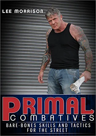 Lee Morrison Primal Combatives Bare-Bones Skills and Tactics for the Street