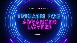 Gabrielle Moore Trigasm For Advanced Lovers