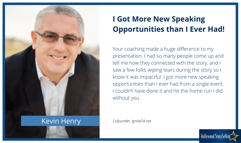 Kevin Henry photo and quote "Your coaching made a huge difference to my presentation. I had so many people come up and tell me how they connected with the story, and I saw a few folks wiping tears during the story so I know it was impactful. I got more new speaking opportunities than I ever had from a single event. I couldn’t have done it and hit the home run I did without you."