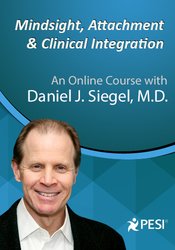 Dan Siegel – PESI – Mindsight, Attachment and Clinical Integration: An Engaging Course