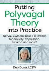 Deborah Dana – Putting Polyvagal Theory into Practice: Nervous-system based Exercises for Anxiety, Depression, Trauma and more