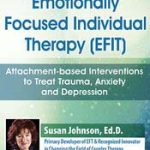 Susan Johnson – PESI – Emotionally Focused Individual Therapy (EFIT): Attachment-based Interventions to Treat Trauma, Anxiety and Depression