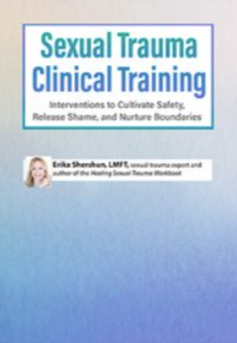 Erika Shershun – Sexual Trauma Clinical Training Interventions to Cultivate Safety, Release Shame, and Nurture Boundaries