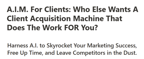 A.I.M. For Clients – A Client Acquisition Machine That Does The Work FOR You