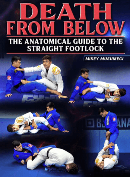 Mikey Musumeci – Death From Below – The Anatomical Guide to the Straight Footlock (1)