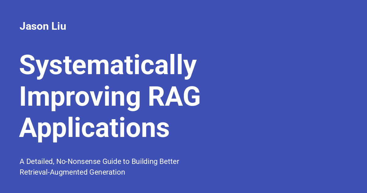 Jason Liu – Systematically Improving RAG Applications