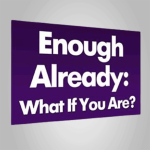 Carol Look – Enough Already! What If You Are