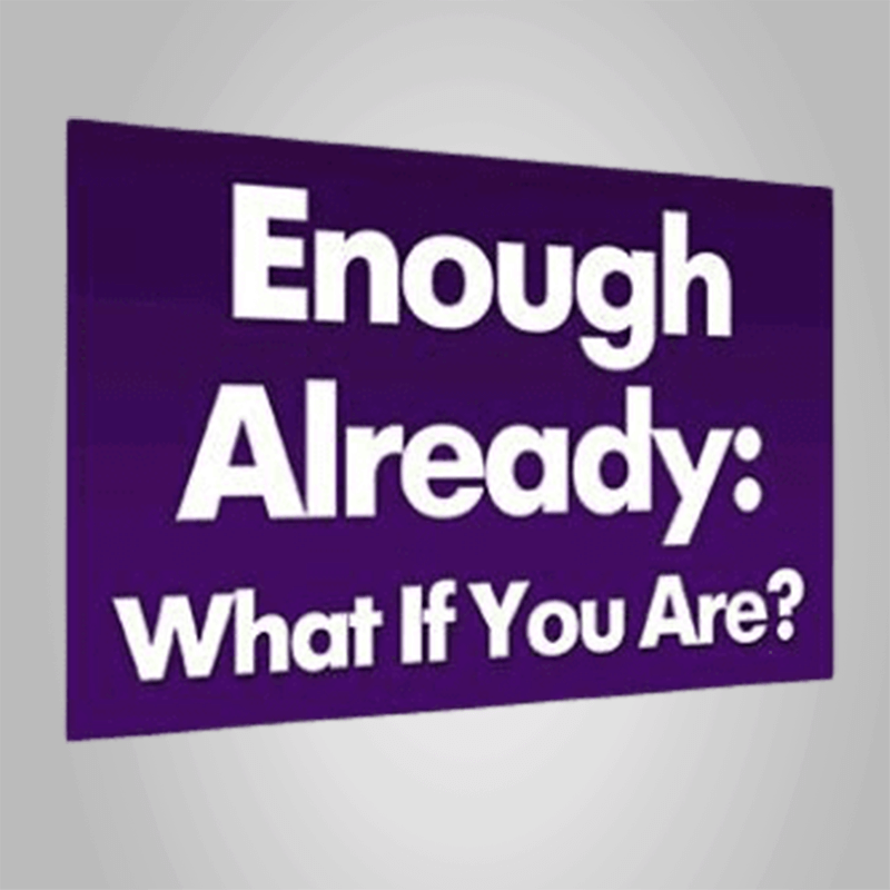 Carol Look – Enough Already! What If You Are