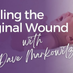 Dave Markowitz – Healing the 4 Original Wounds