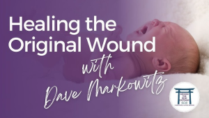 Dave Markowitz - Healing the 4 Original Wounds