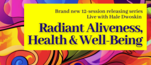 Hale Dwoskin - Sedona Method - Radiant Aliveness, Health and Well-Being